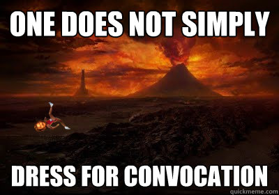 One does not simply Dress for Convocation
 - One does not simply Dress for Convocation
  Qwop into Mordor