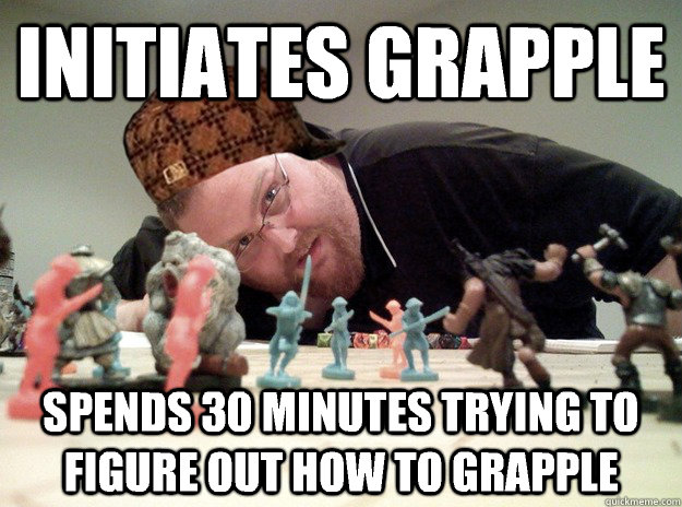 Initiates grapple  spends 30 minutes trying to figure out how to grapple - Initiates grapple  spends 30 minutes trying to figure out how to grapple  Scumbag Dungeons and Dragons Player