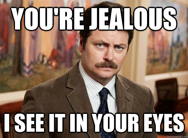 You're jealous i see it in your eyes  Ron Swanson on birthdays