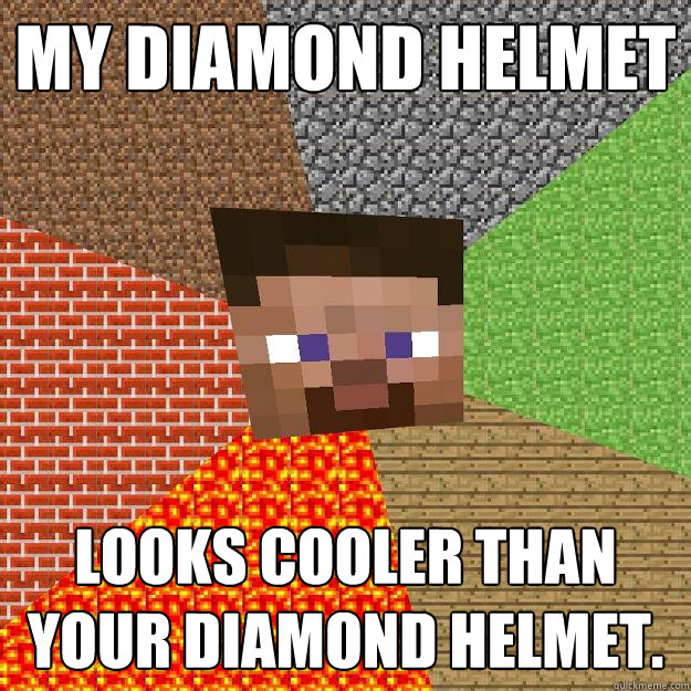 My diamond helmet looks cooler than your diamond helmet.  Minecraft