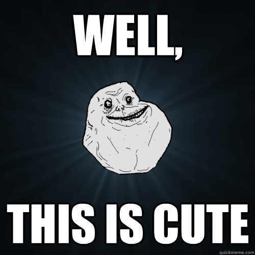 well, this is cute  Forever Alone