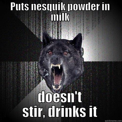 PUTS NESQUIK POWDER IN MILK DOESN'T STIR, DRINKS IT Insanity Wolf