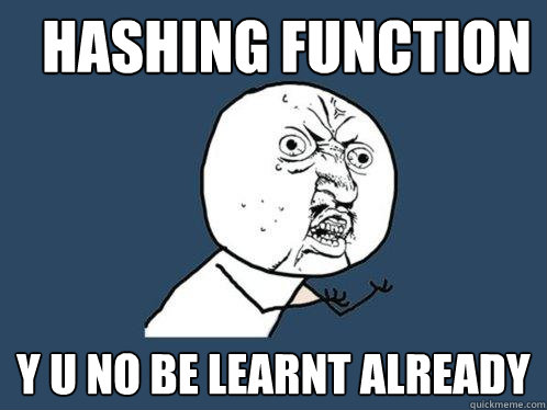 hashing function y u no be learnt already   Y U No