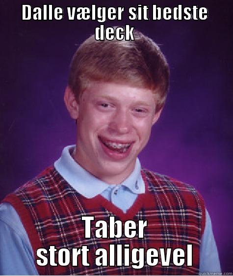 DALLE VÆLGER SIT BEDSTE DECK TABER STORT ALLIGEVEL Bad Luck Brian