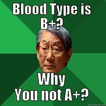 BLOOD TYPE IS B+? WHY YOU NOT A+? High Expectations Asian Father