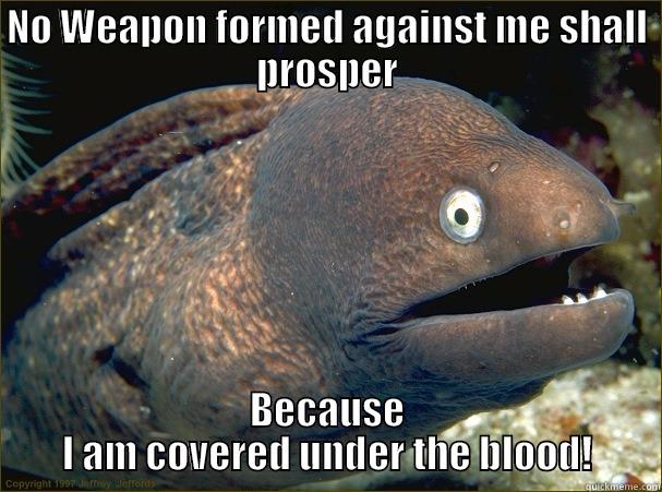 NO WEAPON FORMED AGAINST ME SHALL PROSPER BECAUSE I AM COVERED UNDER THE BLOOD! Bad Joke Eel