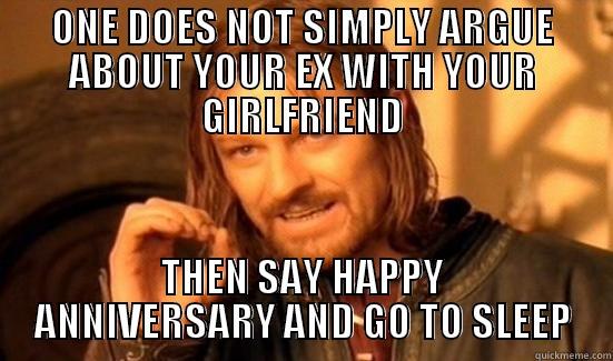 ONE DOES NOT SIMPLY ARGUE ABOUT YOUR EX WITH YOUR GIRLFRIEND THEN SAY HAPPY ANNIVERSARY AND GO TO SLEEP Boromir