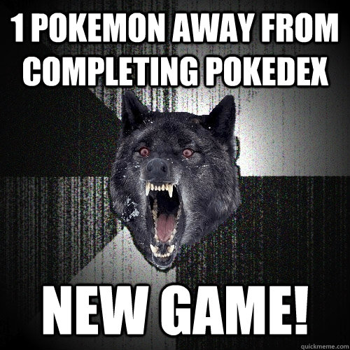 1 pokemon away from Completing Pokedex New Game!  Insanity Wolf bangs Courage Wolf