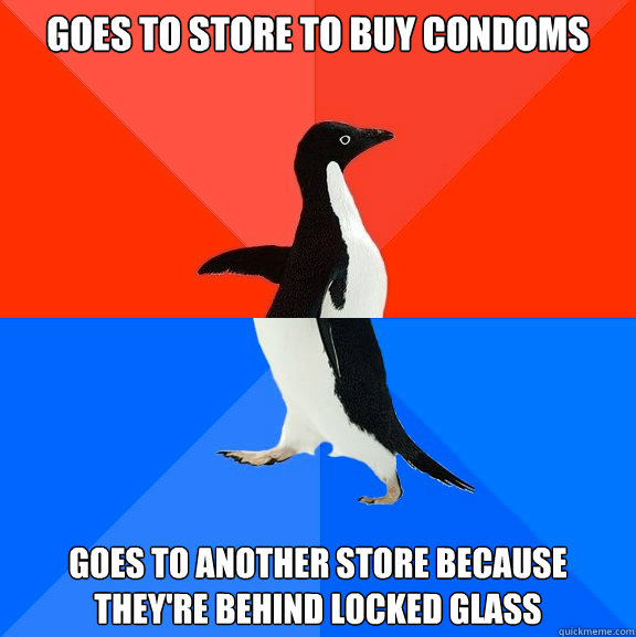 goes to store to buy condoms goes to another store because they're behind locked glass  - goes to store to buy condoms goes to another store because they're behind locked glass   Socially Awesome Awkward Penguin