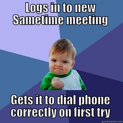 LOGS IN TO NEW SAMETIME MEETING GETS IT TO DIAL PHONE CORRECTLY ON FIRST TRY Success Kid