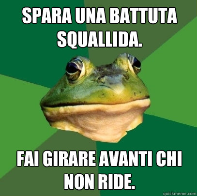 spara una battuta squallida. fai girare avanti chi non ride.  Foul Bachelor Frog