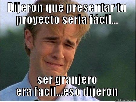 DIJERON QUE PRESENTAR TU PROYECTO SERIA FÁCIL... SER GRANJERO ERA FACIL...ESO DIJERON 1990s Problems