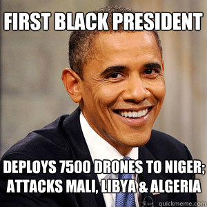 FIRST BLACK PRESIDENT DEPLOYS 7500 DRONES TO NIGER; Attacks Mali, Libya & Algeria  Barack Obama