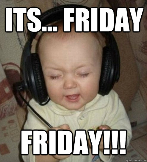 Its... Friday Friday!!!  