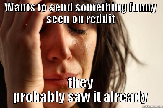 WANTS TO SEND SOMETHING FUNNY SEEN ON REDDIT THEY PROBABLY SAW IT ALREADY First World Problems
