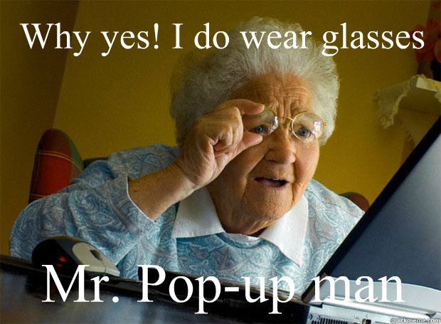 Why yes! I do wear glasses Mr. Pop-up man - Why yes! I do wear glasses Mr. Pop-up man  Grandma finds the Internet