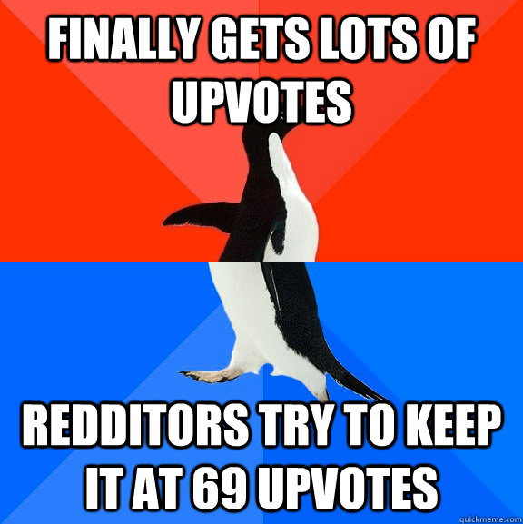 Finally gets lots of upvotes redditors try to keep it at 69 upvotes  Socially Awesome Awkward Penguin