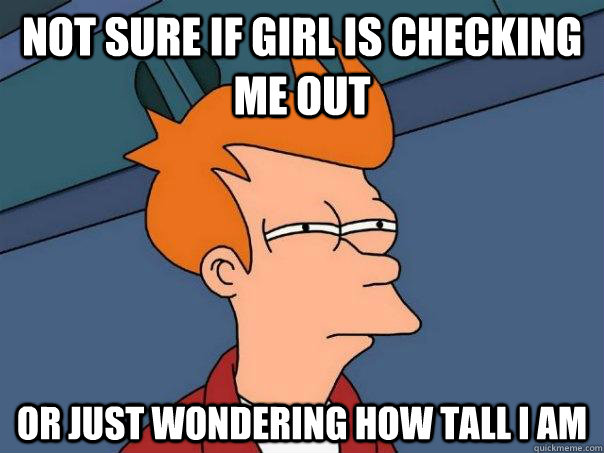 not sure if girl is checking me out or just wondering how tall i am  Futurama Fry