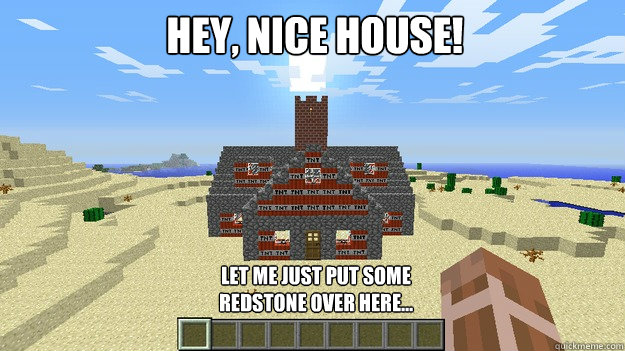 Hey, nice house! Let me just put some redstone over here... - Hey, nice house! Let me just put some redstone over here...  Minecraft TNT house