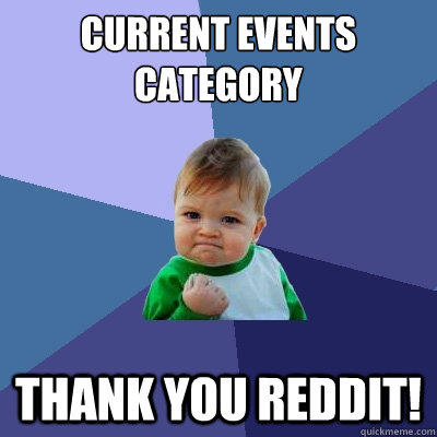 current events category thank you reddit! - current events category thank you reddit!  Success Kid