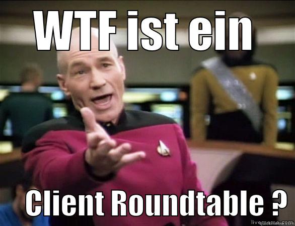 So geil jaja - WTF IST EIN      CLIENT ROUNDTABLE ? Annoyed Picard HD