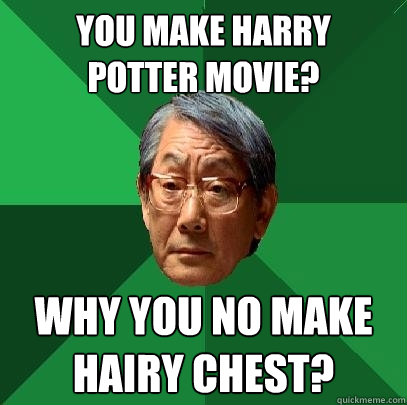 you make harry
potter movie? why you no make hairy chest? - you make harry
potter movie? why you no make hairy chest?  High Expectations Asian Father