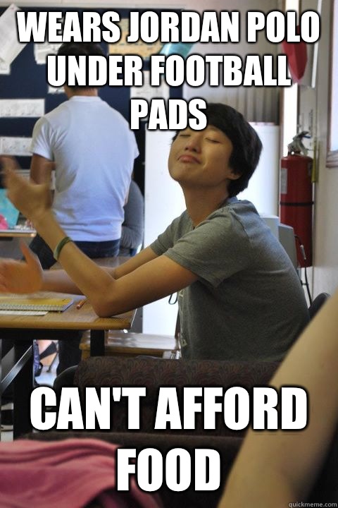 Wears jordan polo under football pads Can't afford food  smug chinese asshole