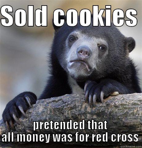 SOLD COOKIES  PRETENDED THAT ALL MONEY WAS FOR RED CROSS Confession Bear