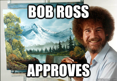 Bob Ross Approves   Bob Ross