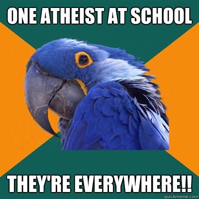 One Atheist at School they're EVERYWHERE!!  Paranoid Parrot