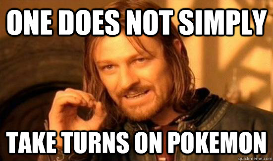One does not simply take turns on pokemon  90s Boromir