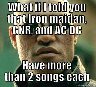 WHAT IF I TOLD YOU THAT IRON MAIDAN, GNR, AND AC DC HAVE MORE THAN 2 SONGS EACH Matrix Morpheus