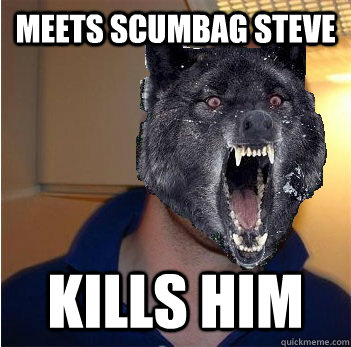Meets scumbag steve kills him  Good Guy Insanity Wolf