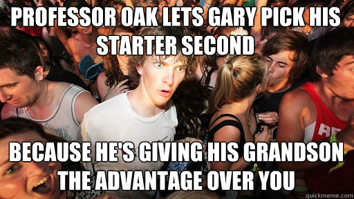 Professor Oak lets Gary pick his starter second because he's giving his grandson the advantage over you  Sudden Clarity Clarence