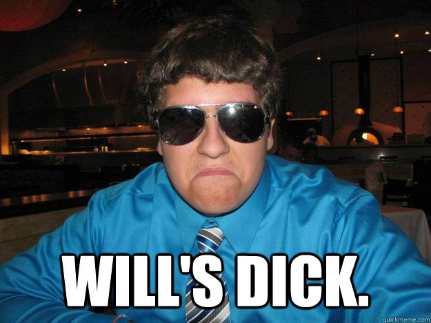  Will's dick.   