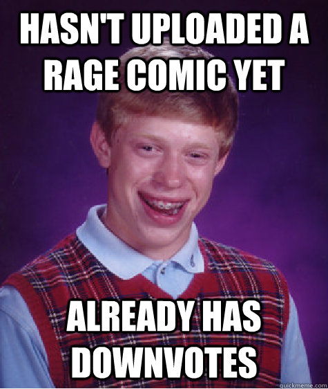 hasn't uploaded a rage comic yet already has downvotes  Bad Luck Brian