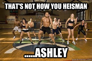 That's not how you Heisman .....Ashley   Shaun T