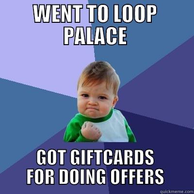 WENT TO LOOP PALACE GOT GIFTCARDS FOR DOING OFFERS Success Kid
