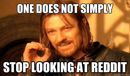 One Does Not Simply stop looking at reddit  Boromir