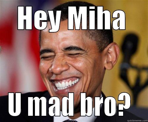 Obama good - HEY MIHA U MAD BRO?  Scumbag Obama