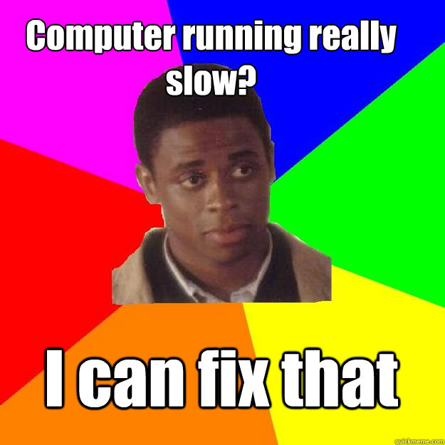 Computer running really slow? I can fix that  Sam the Onion Man