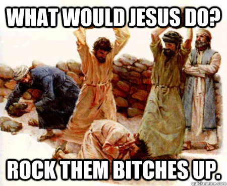 What would Jesus do? Rock them Bitches up. - What would Jesus do? Rock them Bitches up.  Misc