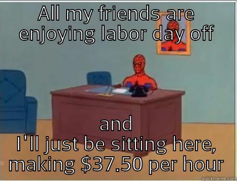 Tech Support Holiday - ALL MY FRIENDS ARE ENJOYING LABOR DAY OFF AND I'LL JUST BE SITTING HERE, MAKING $37.50 PER HOUR Spiderman Desk