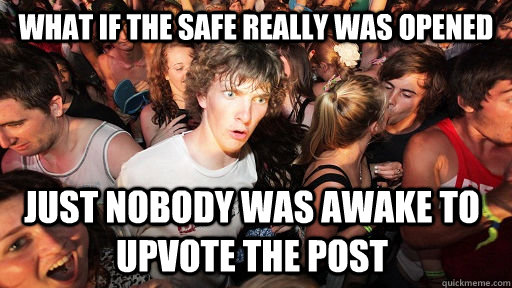 What if the safe really was opened Just nobody was awake to upvote the post - What if the safe really was opened Just nobody was awake to upvote the post  Sudden Clarity Clarence