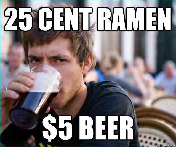 25 Cent Ramen $5 Beer  College Senior