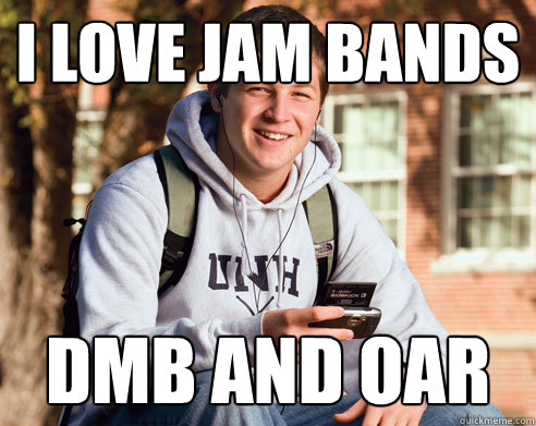 I love jam bands dmb and oar  College Freshman