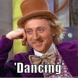         'DANCING'      Creepy Wonka