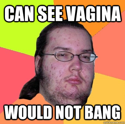 Can see vagina would not bang  Butthurt Dweller