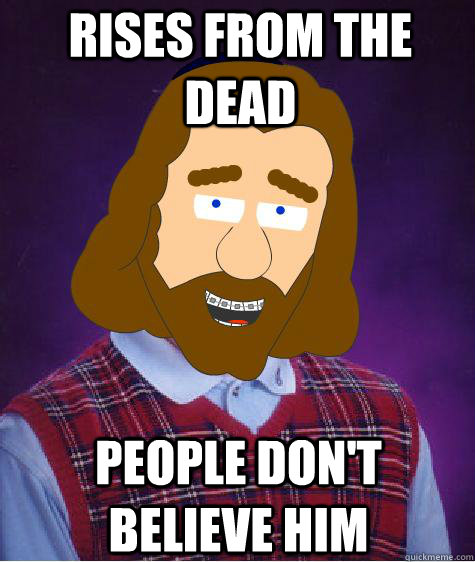 Rises from the dead people don't believe him - Rises from the dead people don't believe him  Bad Luck Jesus
