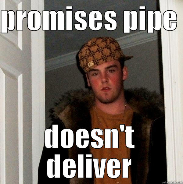 PROMISES PIPE  DOESN'T DELIVER Scumbag Steve